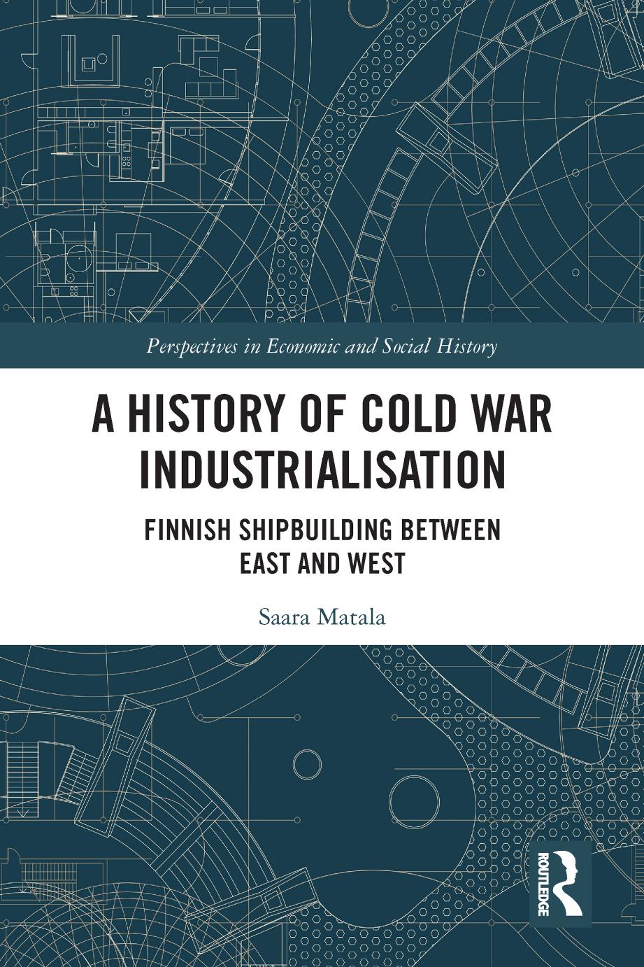 A History of Cold War Industrialisation: Finnish Shipbuilding between East and West by Saara Matala