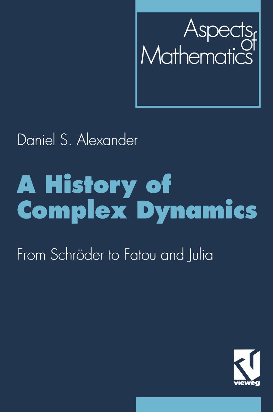 A History of Complex Dynamics: From SchrÃ¶der to Fatou and Julia by Professor Daniel S. Alexander (auth.)