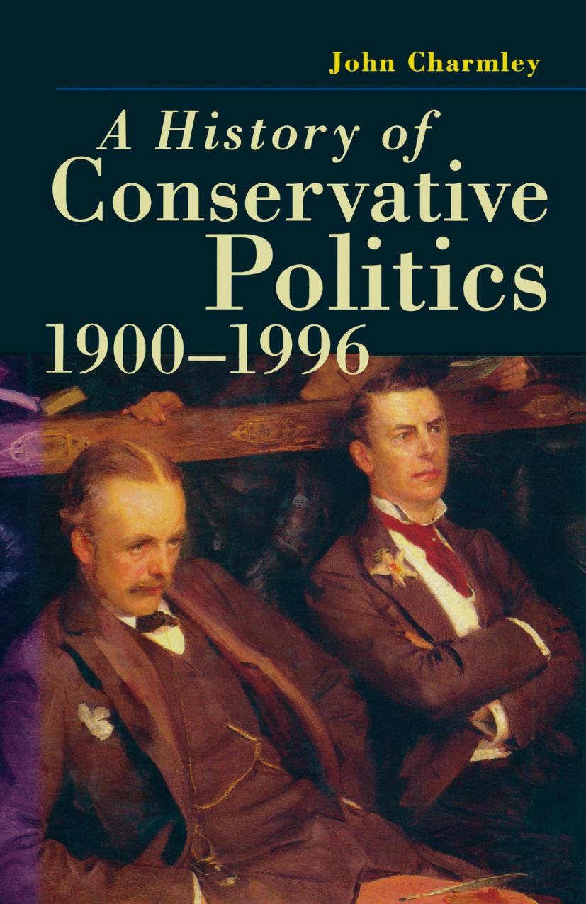 A History of Conservative Politics, 1900â1996 by John Charmley (auth.)