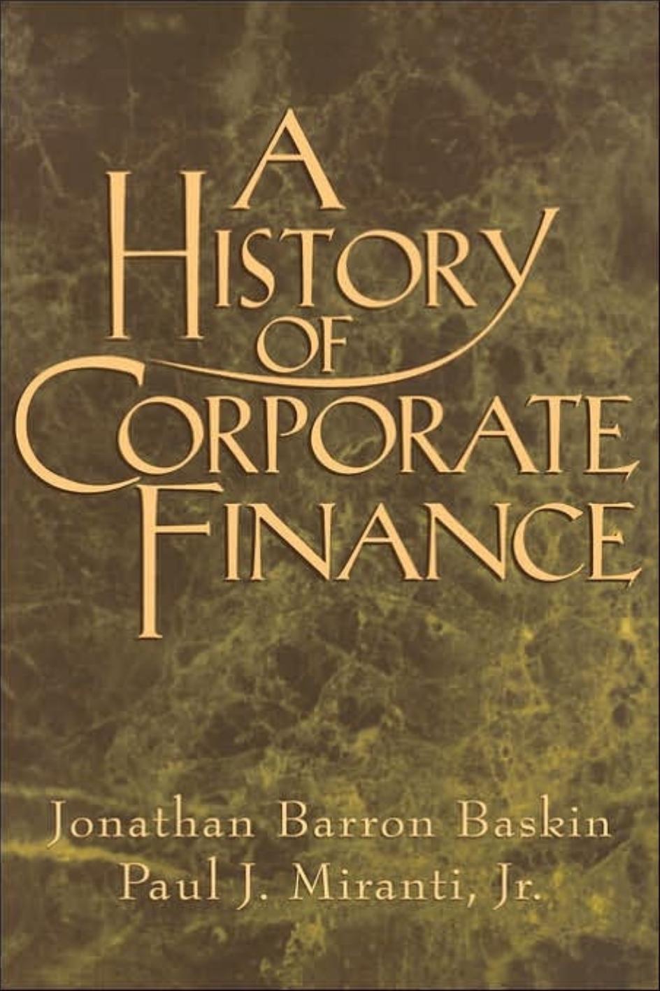 A History of Corporate Finance by Jonathan Barron Baskin Paul J. Miranti Jr