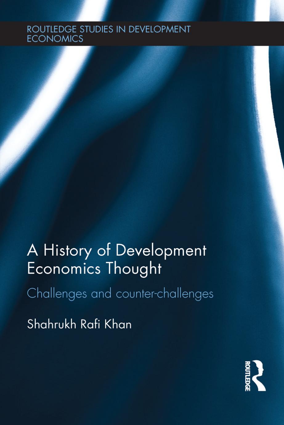 A History of Development Economics Thought: Challenges and Counter-challenges by Shahrukh Rafi Khan