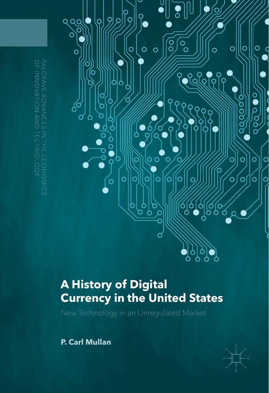 A History of Digital Currency in the United States: New Technology in an Unregulated Market by P. Carl Mullan