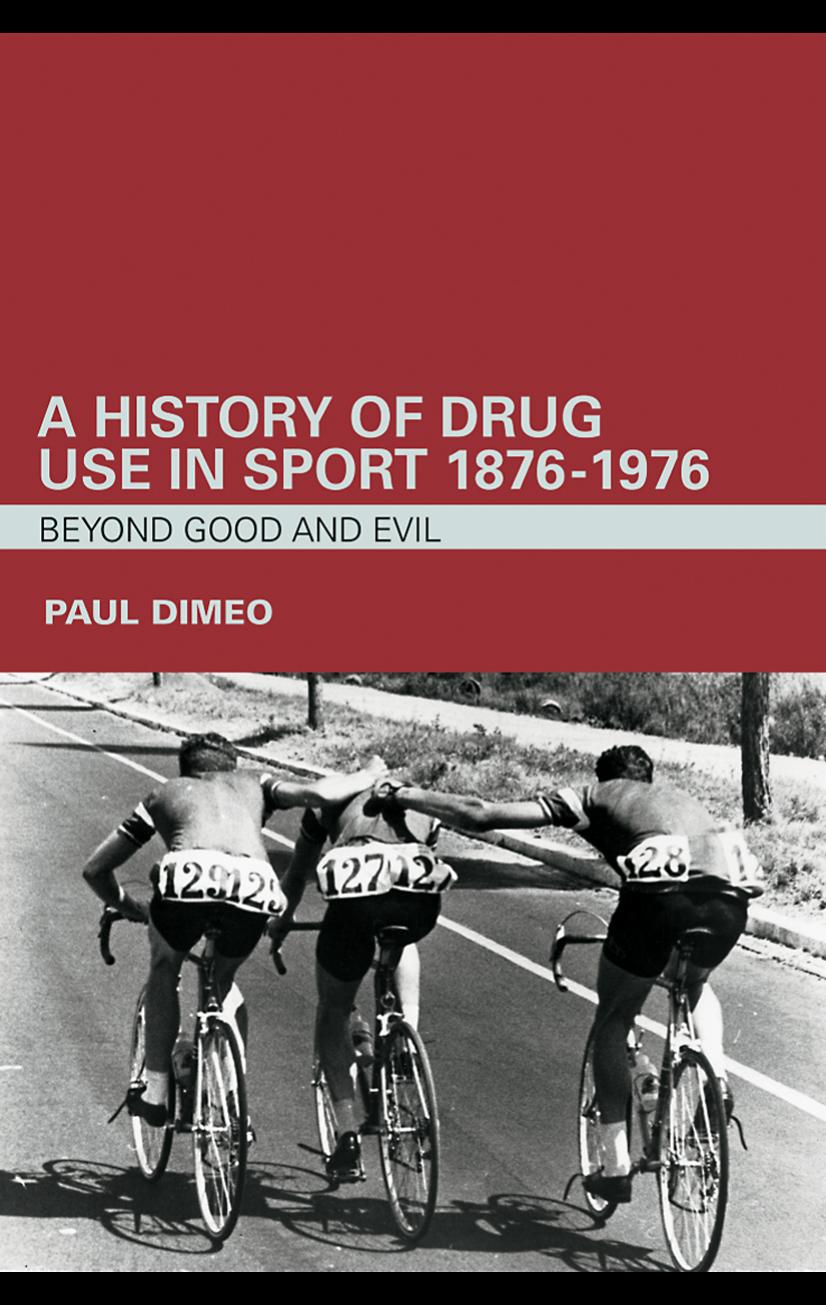 A History of Drug Use in Sport: 1876-1976: Beyond Good and Evil by Paul Dimeo