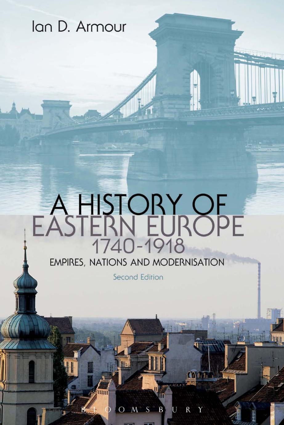 A History of Eastern Europe 1740-1918: Empires, Nations and Modernisation by Ian D. Armour