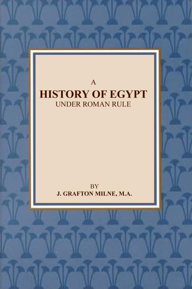 A History of Egypt under Roman Rule by J. Grafton Milne