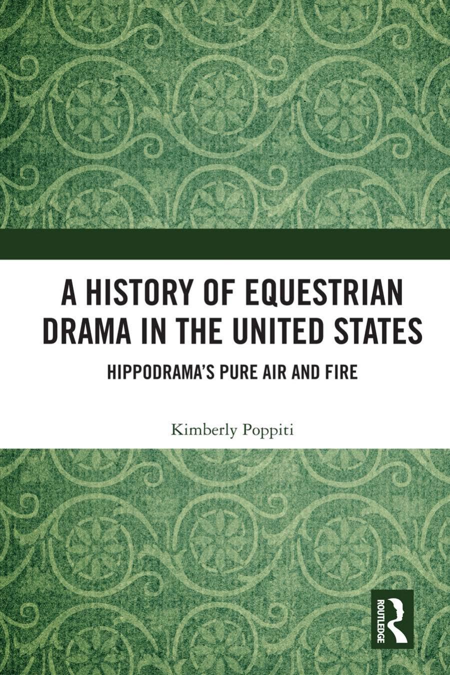A History of Equestrian Drama in the United States: Hippodramaâs Pure Air and Fire by Kimberly Poppiti
