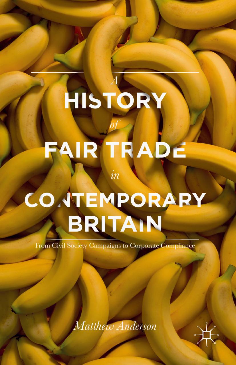 A History of Fair Trade in Contemporary Britain: From Civil Society Campaigns to Corporate Compliance by Matthew Anderson (auth.)