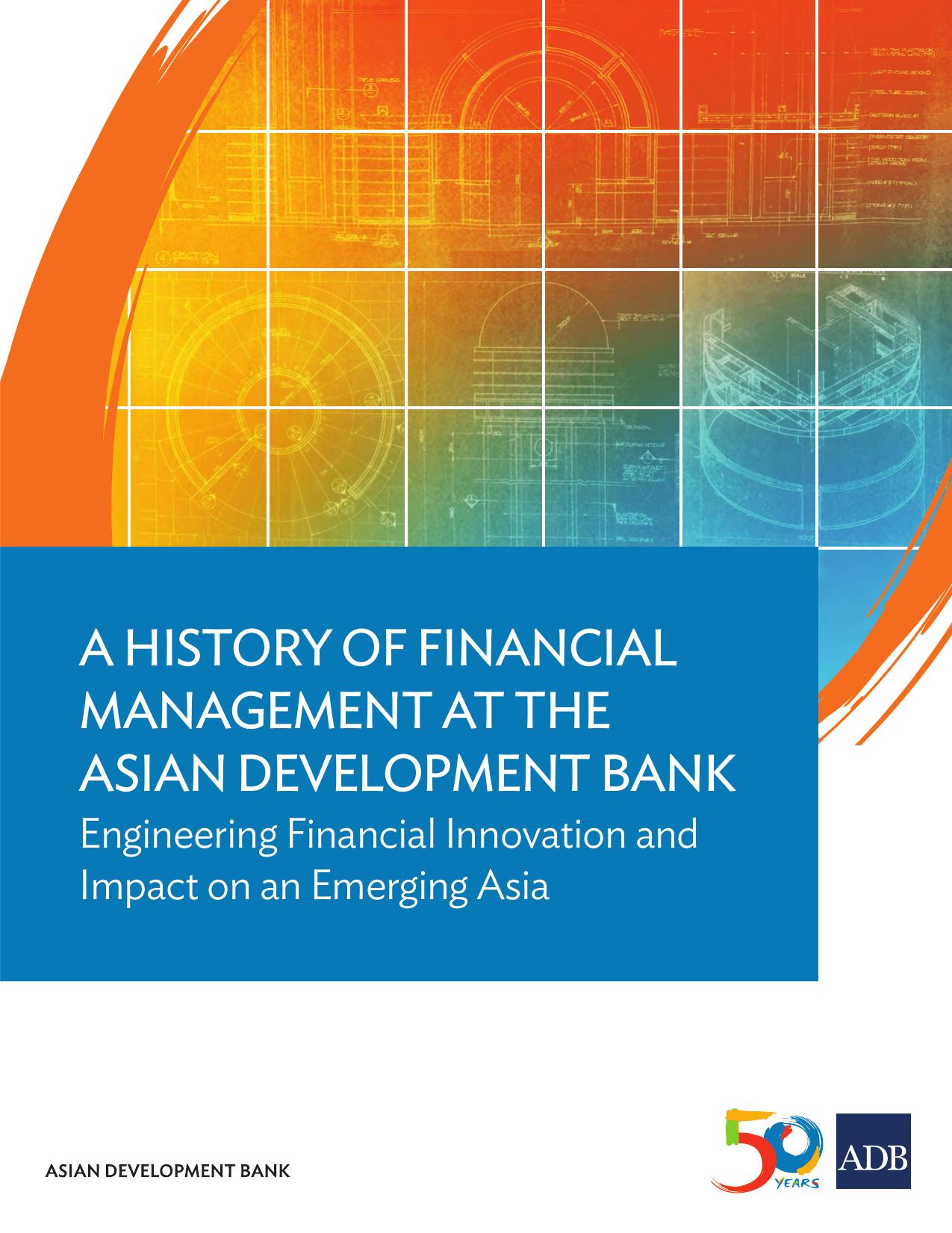 A History of Financial Management at the Asian Development Bank Engineering Financial Innovation and Impact on an Emerging Asia by Unknown
