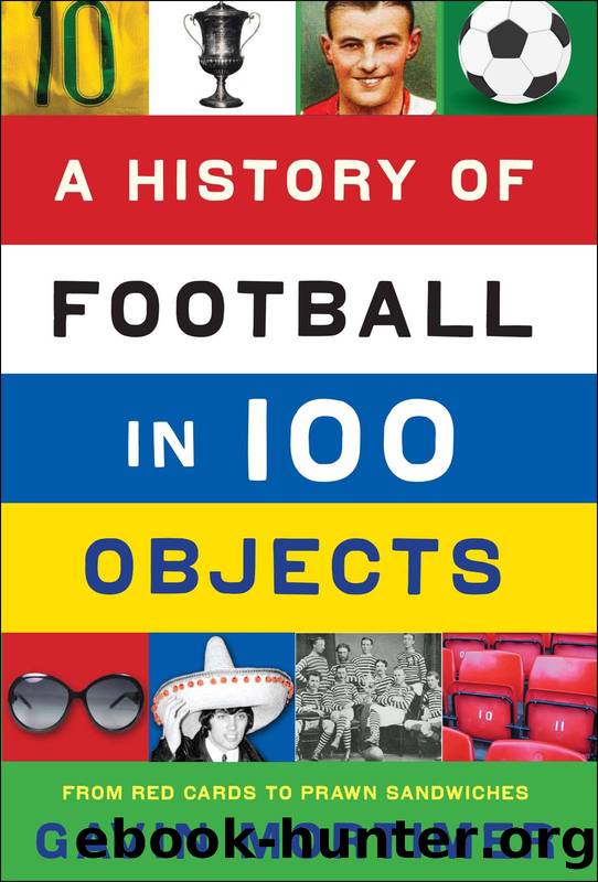 A History of Football in 100 Objects by Gavin Mortimer