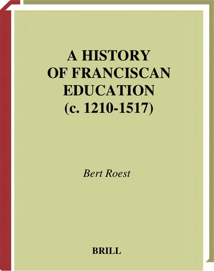 A History of Franciscan Education (C. 1210-1517) (Education and Society in the Middle Ages and Renaissance, V. 11) by Bert Roest