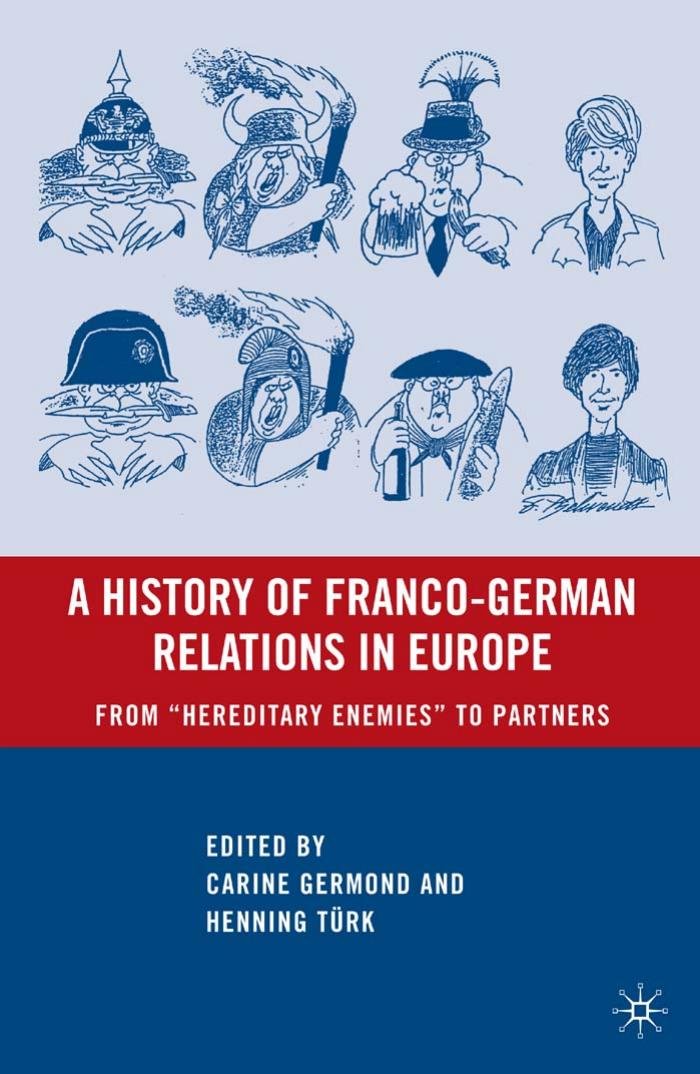 A History of Franco-German Relations in Europe: From ''Hereditary Enemies'' to Partners by Carine Germond Henning Turk