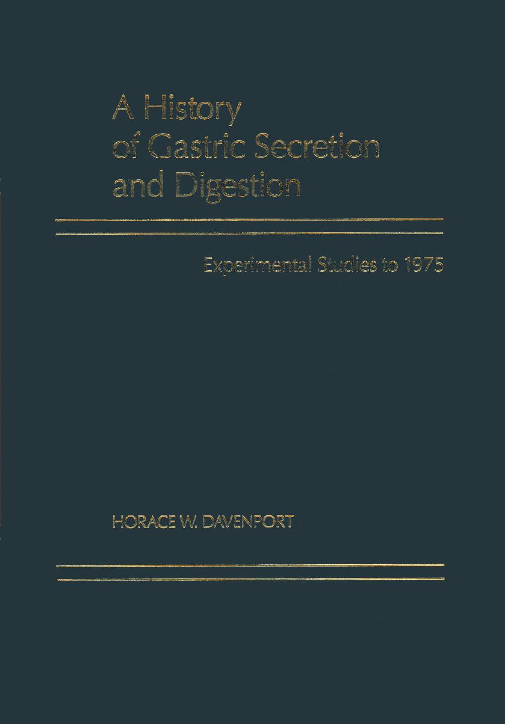 A History of Gastric Secretion and Digestion: Experimental Studies to 1975 by Horace W. Davenport (auth.)