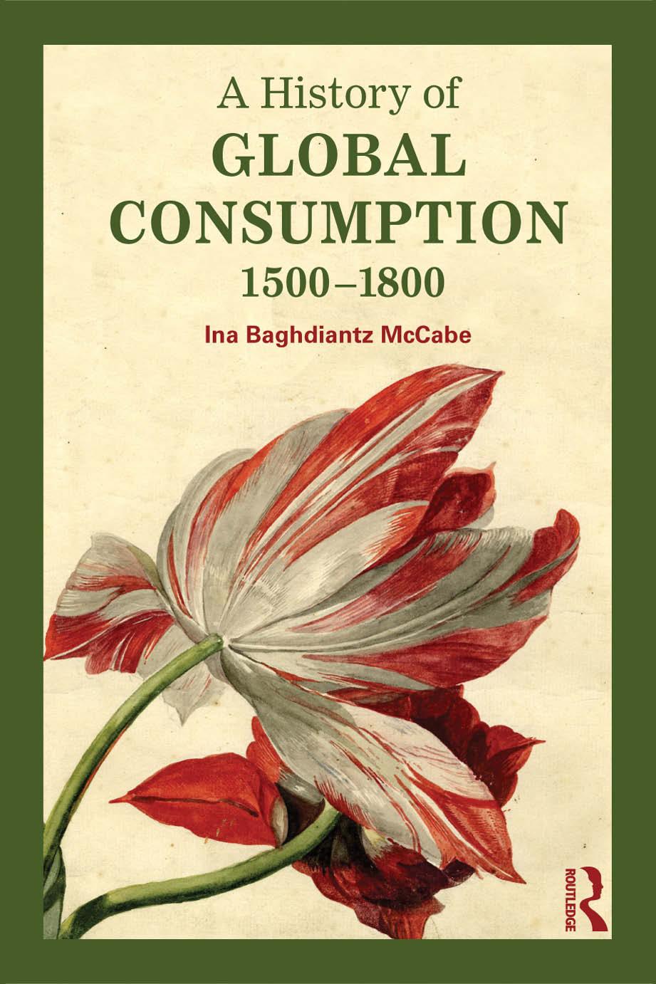 A History of Global Consumption: 1500 - 1800 by Ina Baghdiantz McCabe