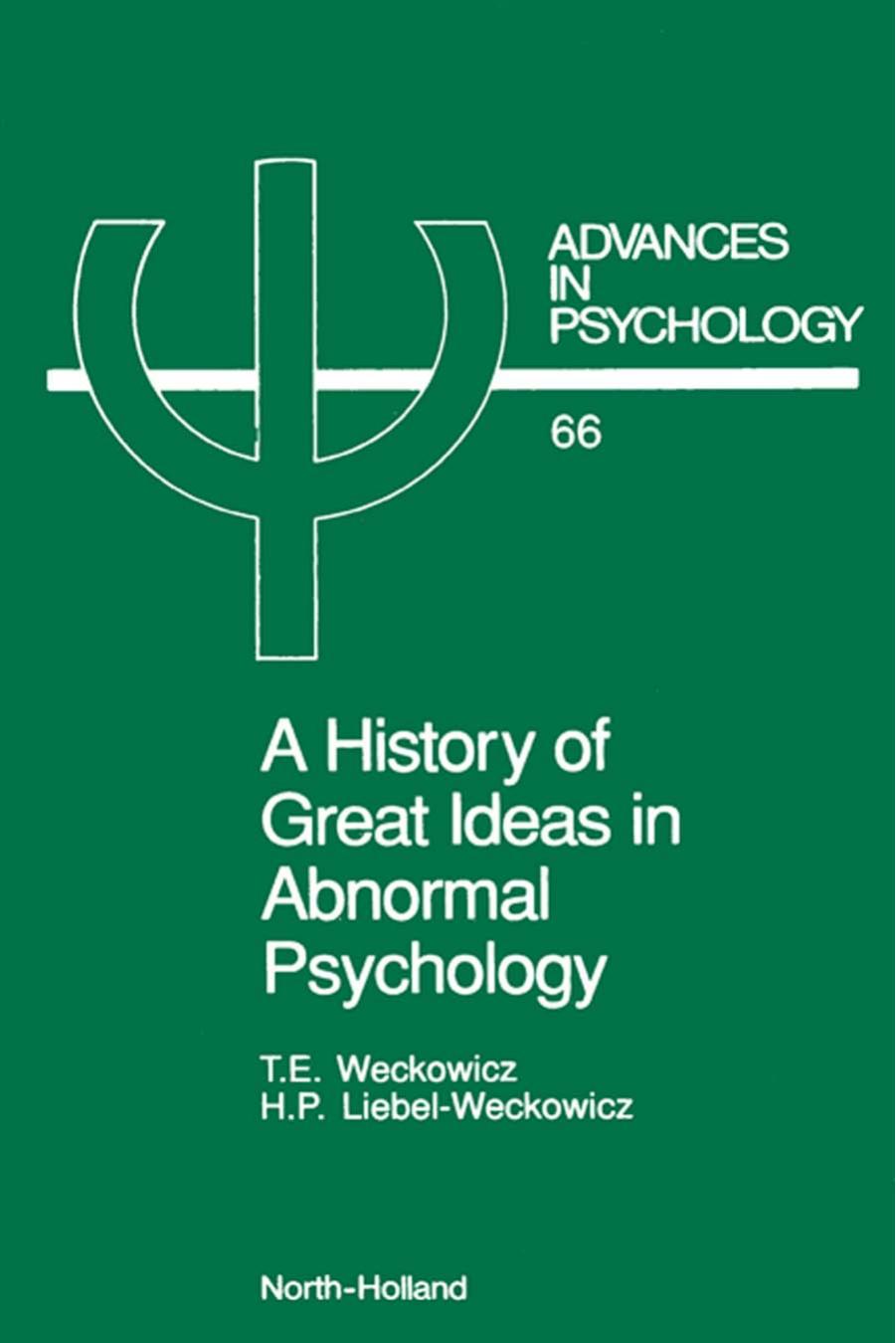 A History of Great Ideas in Abnormal Psychology by Thaddeus E. Weckowicz and Helen P. Liebel-Weckowicz (Eds.)