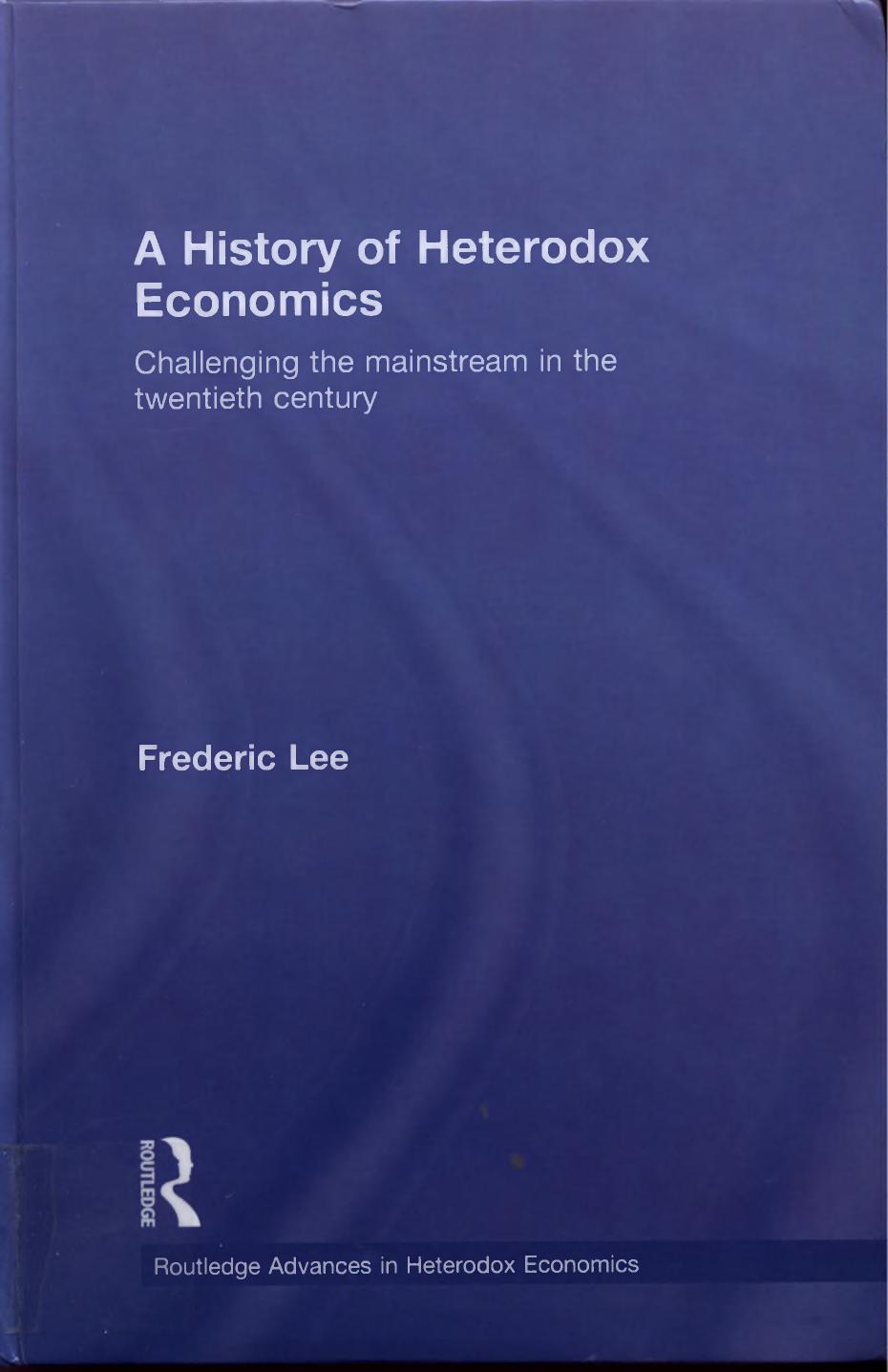 A History of Heterodox Economics: Challenging the mainstream in the twentieth century by Frederic Lee