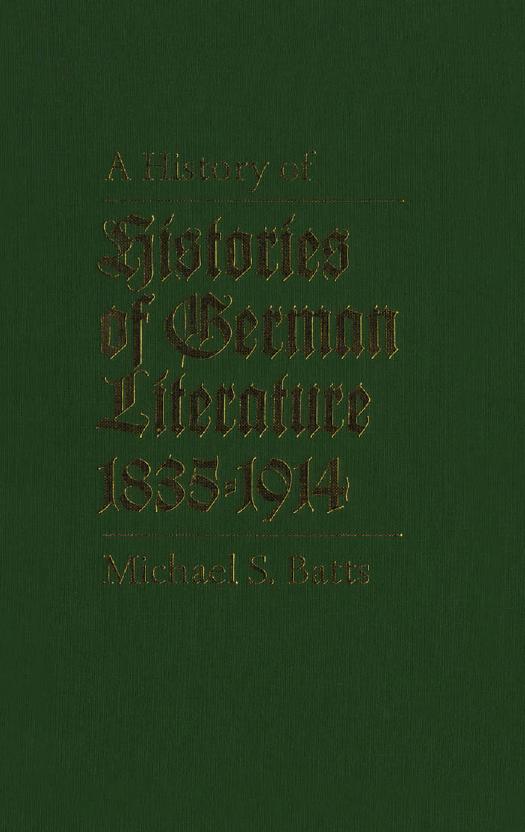 A History of Histories of German Literature, 1835-1914 by Michael S. Batts