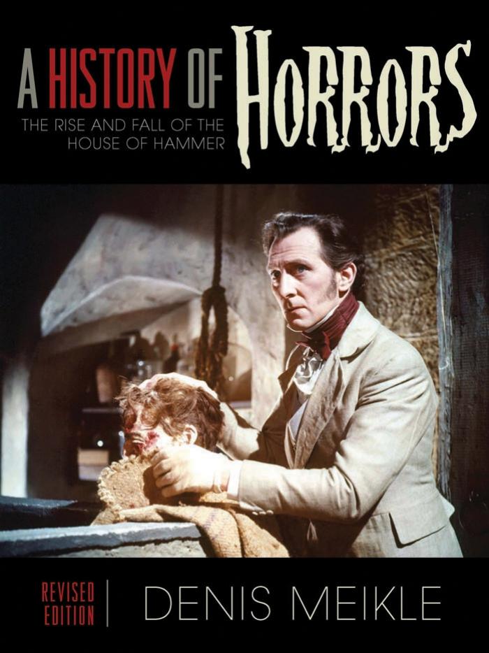 A History of Horrors: The Rise and Fall of the House of Hammer by Denis Meikle