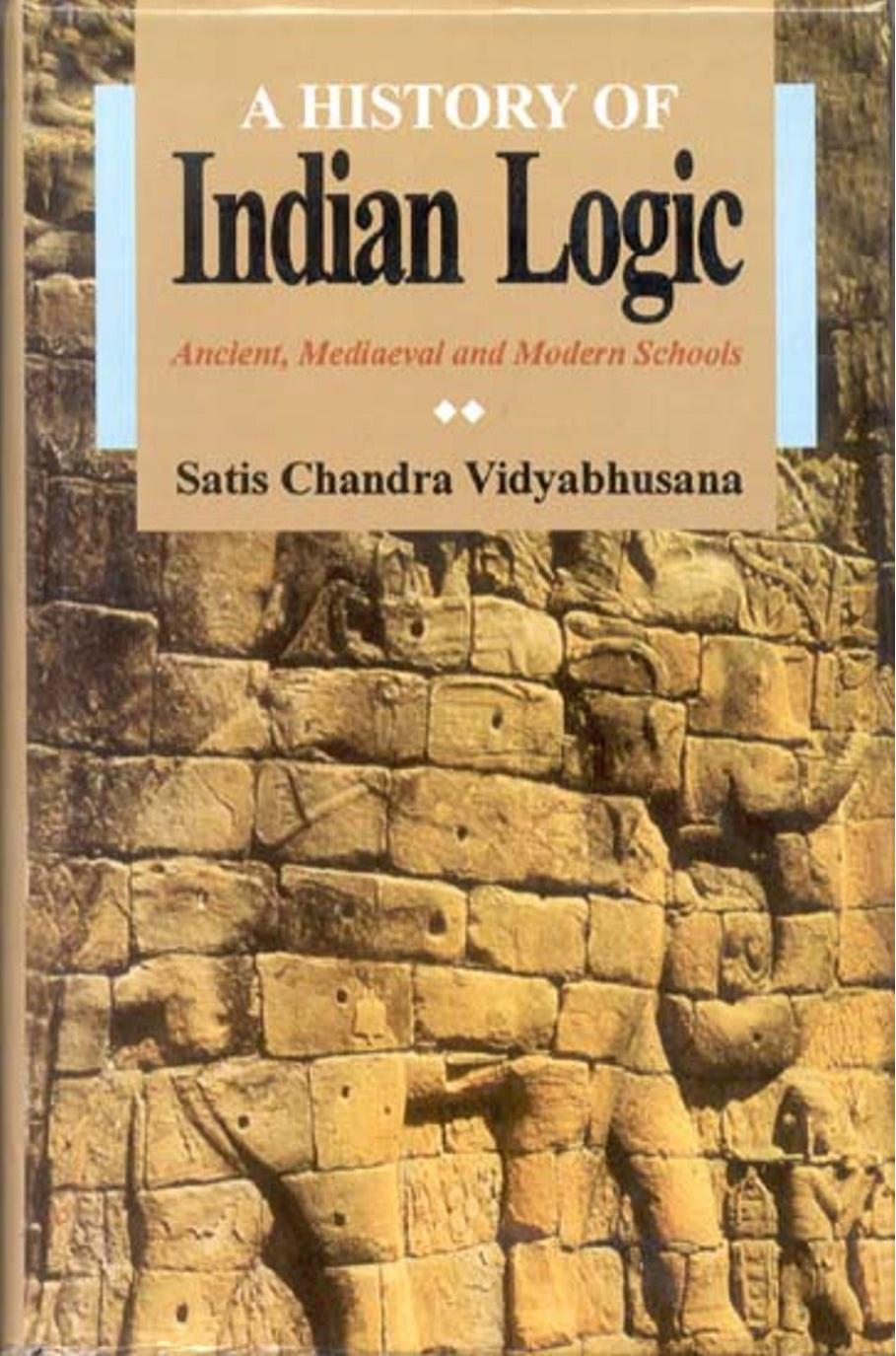 A History of Indian Logic: Ancient Mediaeval and Modern Schools by Mahamahopadhyaya Satis Chandra Vidyabhusana