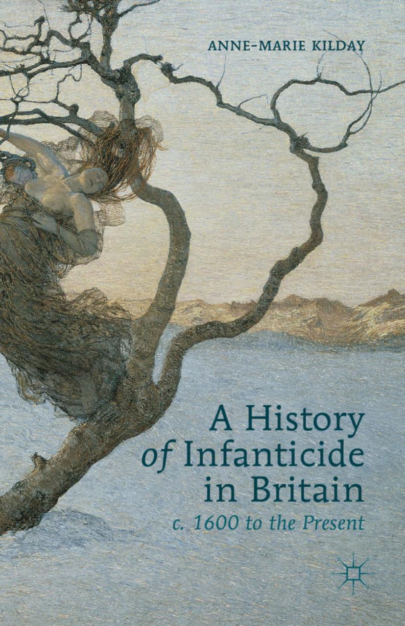 A History of Infanticide in Britain c. 1600 to the Present by Anne-Marie Kilday (auth.)
