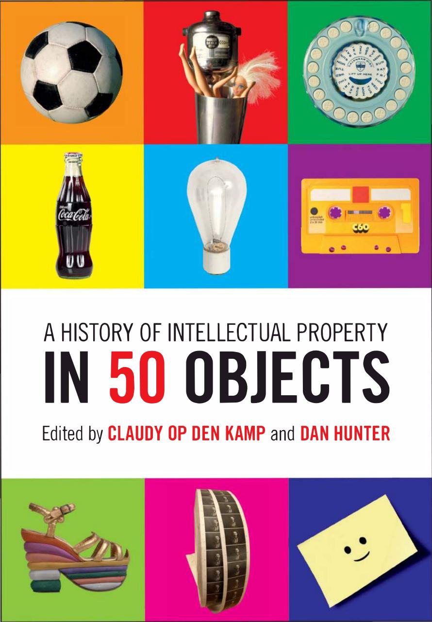 A History of Intellectual Property in 50 Objects by Claudy Op den Kamp; Dan Hunter