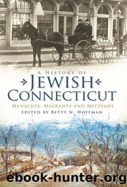 A History of Jewish Connecticut: Mensches, Migrants and Mitzvahs by Betty N. Hoffman