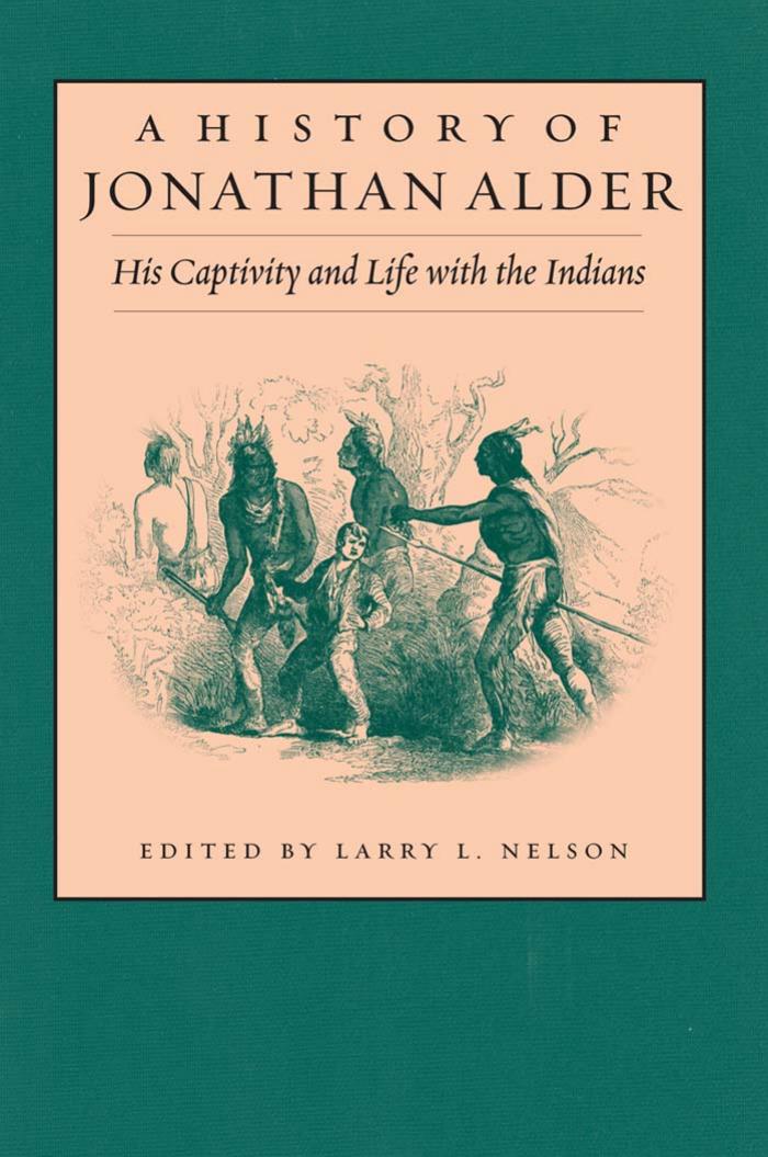 A History of Jonathan Alder: His Captivity and Life with the Indians by Larry Nelson