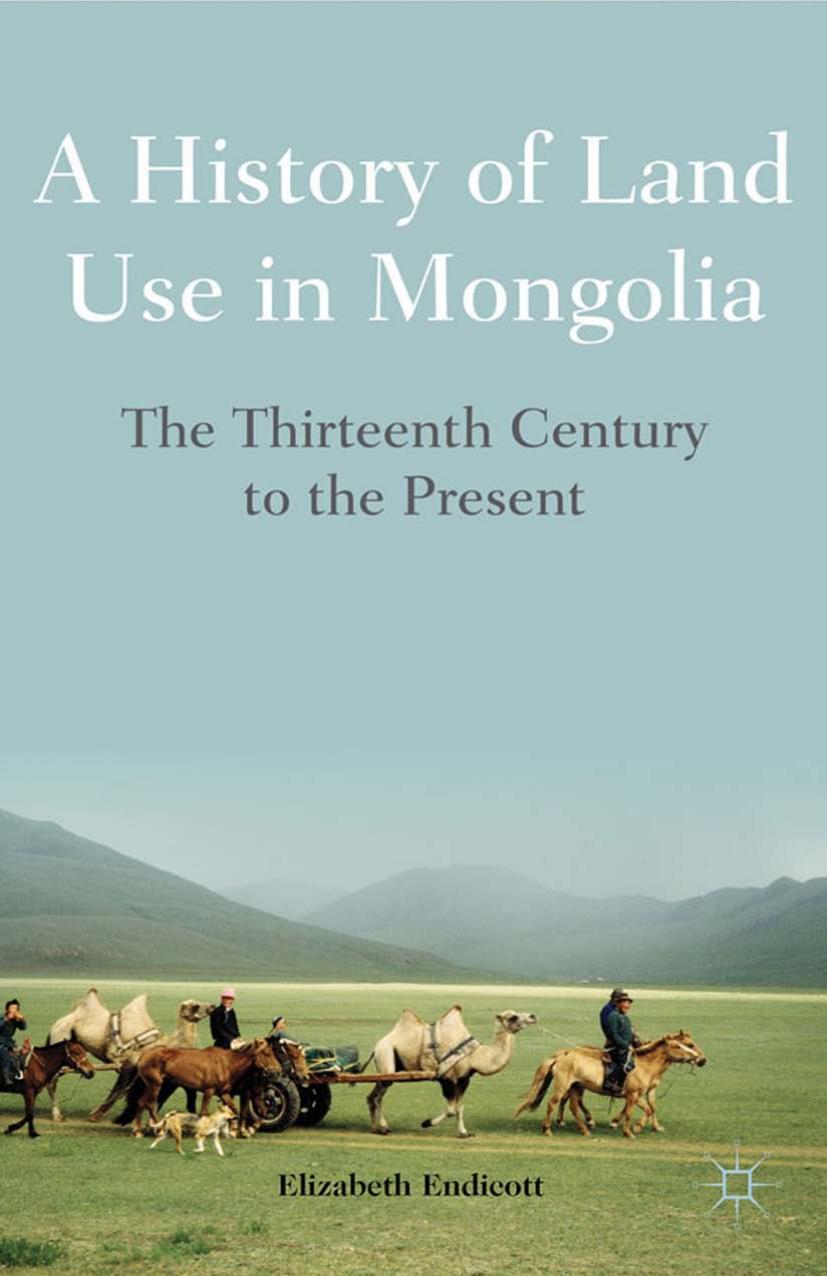 A History of Land Use in Mongolia: The Thirteenth Century to the Present by Elizabeth Endicott (auth.)