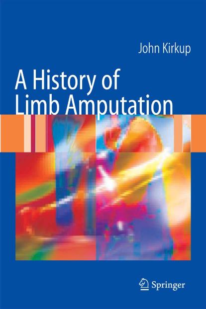 A History of Limb Amputation 1st ed by John R. Kirkup