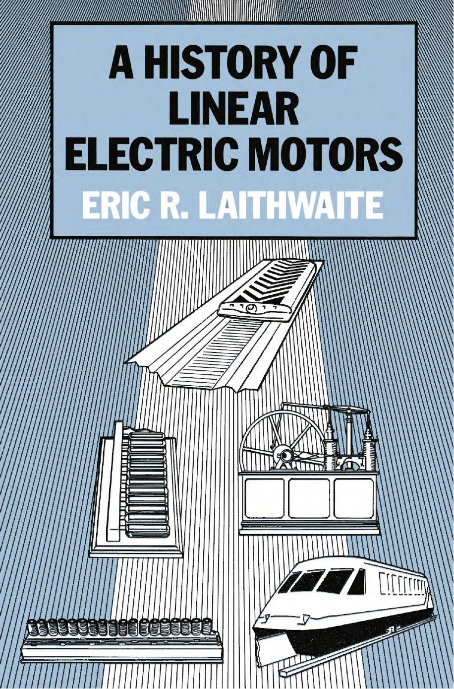 A History of Linear Electric Motors by Eric R. Laithwaite PhD DSc CEng FIEE FIEEE (auth.)