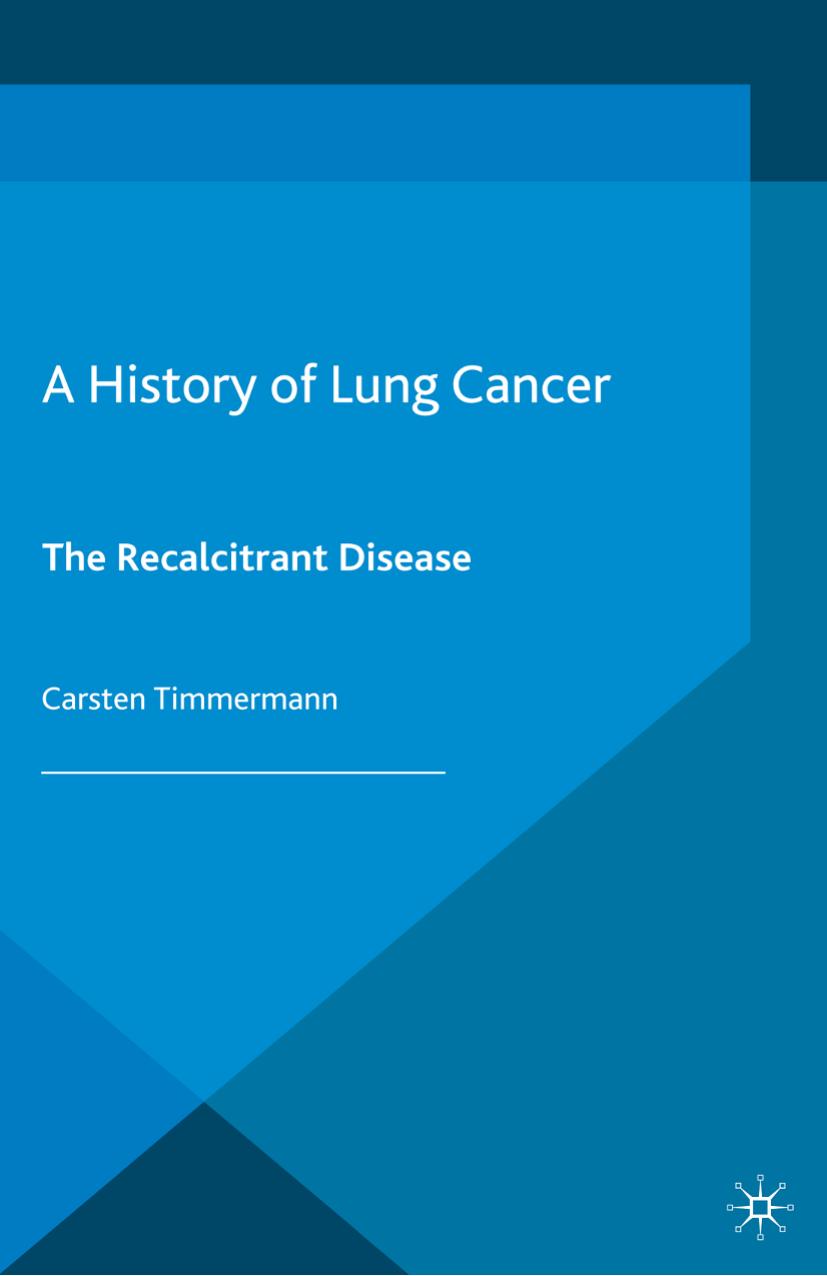 A History of Lung Cancer: The Recalcitrant Disease by Carsten Timmermann (auth.)