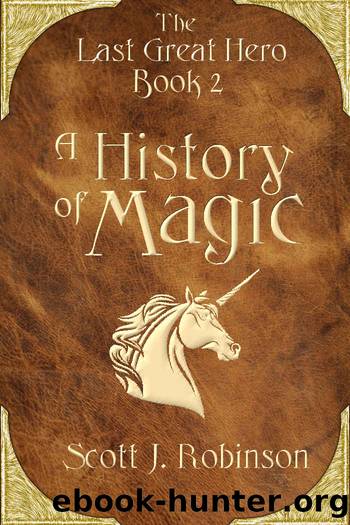 A History of Magic (The Last Great Hero Book 2) by Scott J. Robinson