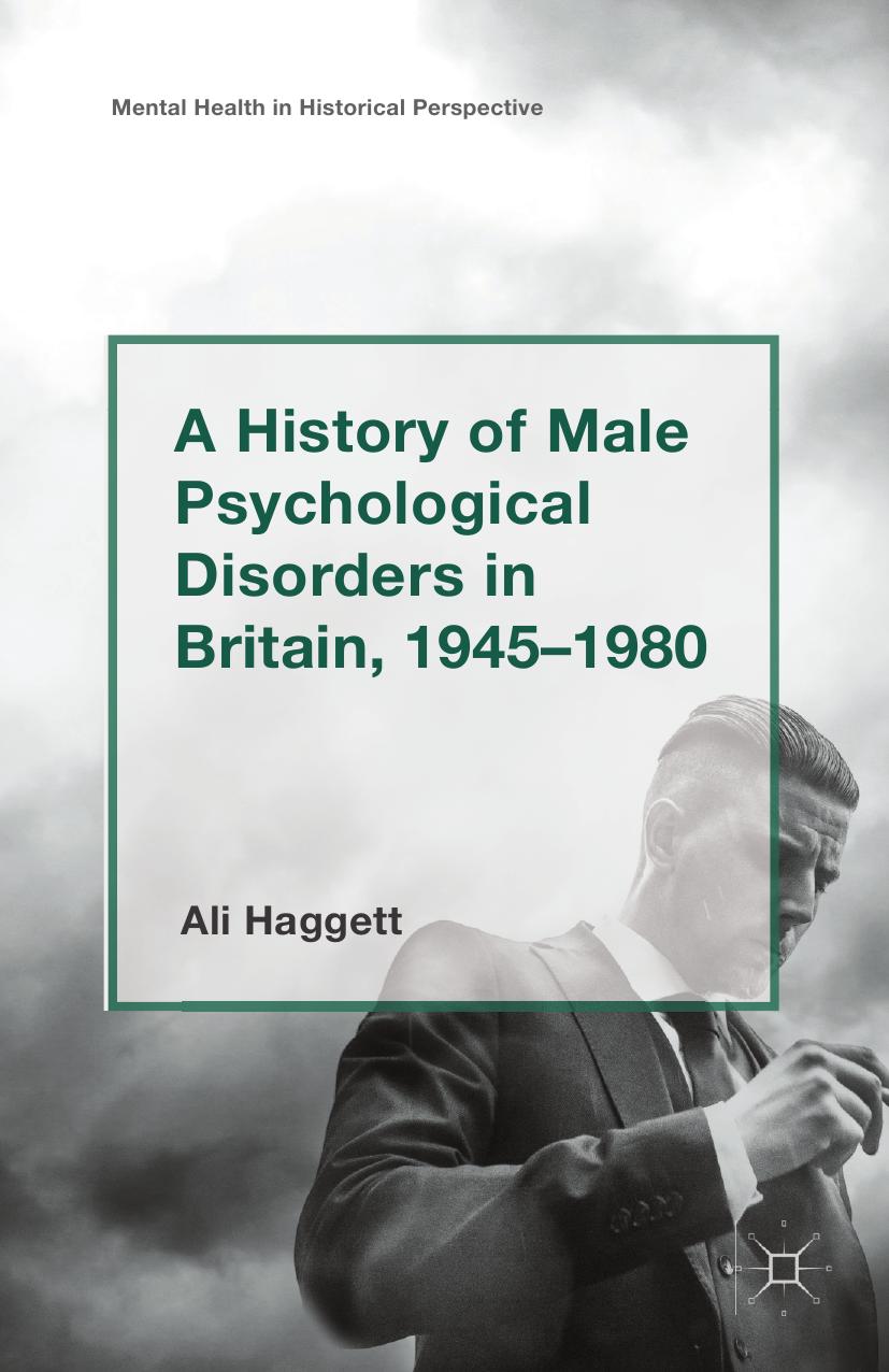 A History of Male Psychological Disorders in Britain, 1945–1980 by Ali Haggett