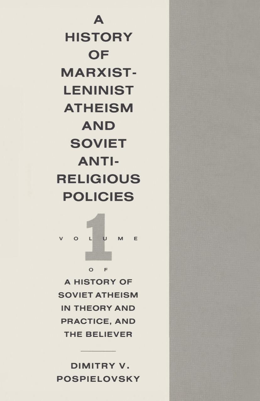 A History of Marxist-Leninist Atheism and Soviet Antireligious Policies: Volume 1 of A History of Soviet Atheism in Theory and Practice, and the Believer by Dimitry V. Pospielovsky (auth.)