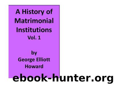 A History of Matrimonial Institutions, Volume 1 (of 3) by George Elliott Howard
