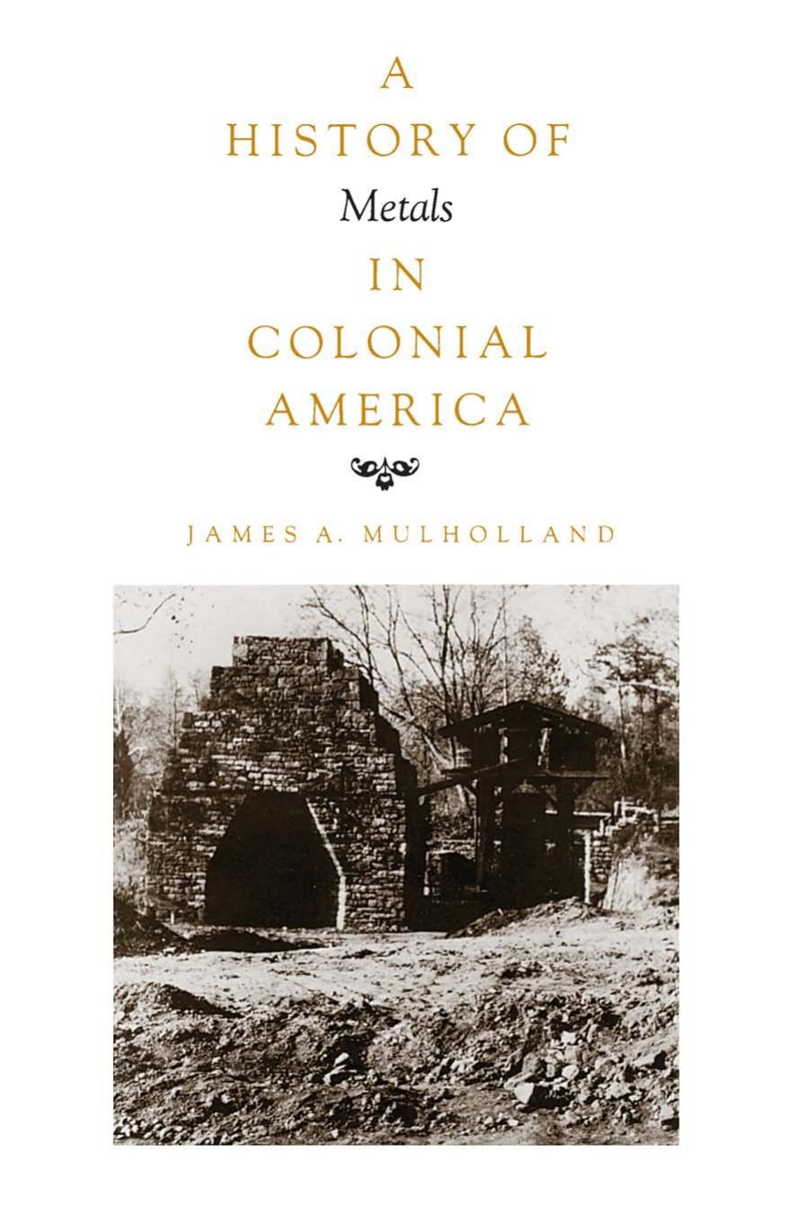 A History of Metals in Colonial America by James A. Mulholland