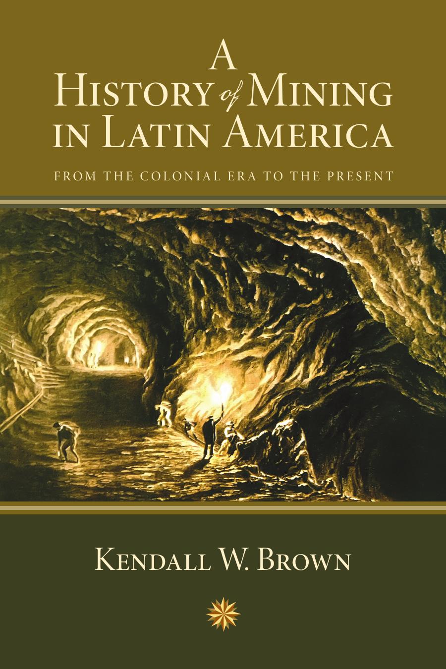 A History of Mining in Latin America : From the Colonial Era to the Present by Brown Kendall; Johnson Lyman L