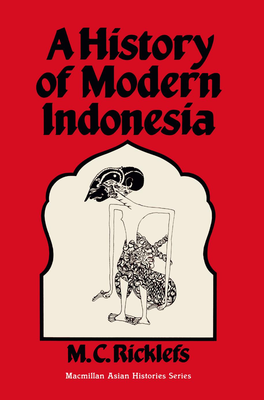 A History of Modern Indonesia: c. 1300 to the Present by M. C. Ricklefs (auth.)