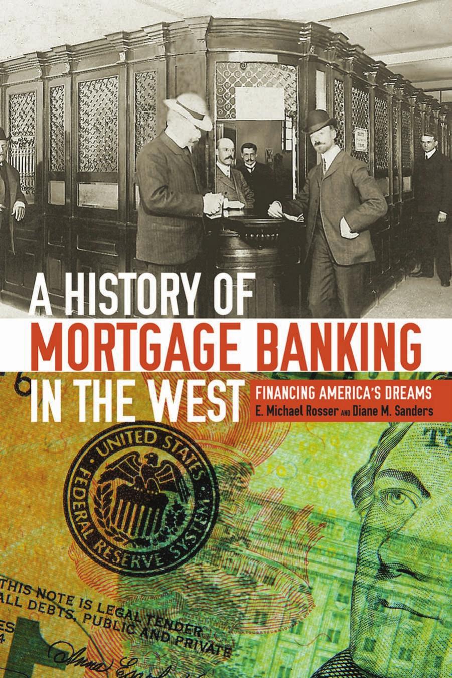 A History of Mortgage Banking in the West: Financing America's Dreams by E. Michael Rosser and Diane M. Sanders (Authors)