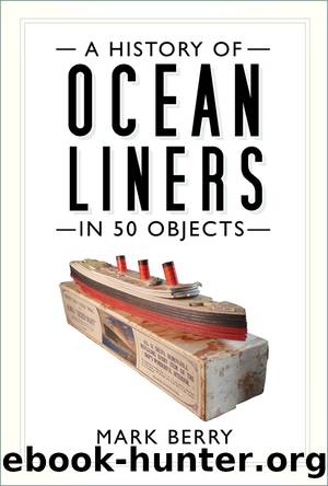 A History of Ocean Liners in 50 Objects by Berry Mark;