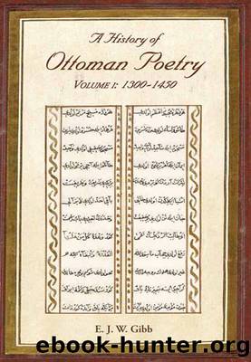 A History of Ottoman Poetry: 1300-1450. Volume 1 by E. J. W. Gibb