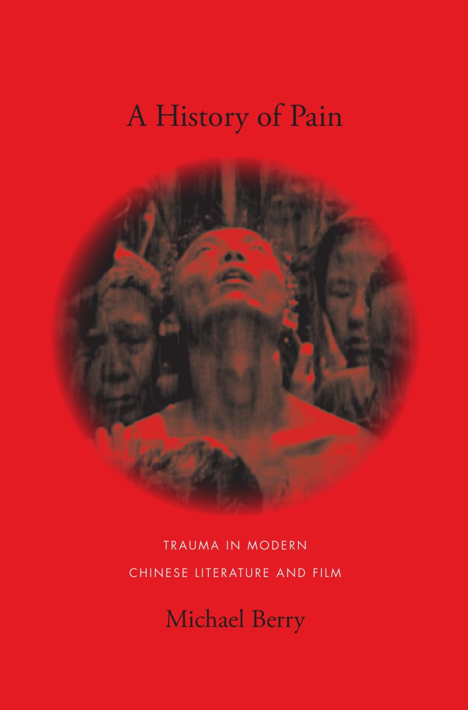 A History of Pain: Trauma in Modern Chinese Literature and Film by Michael Berry