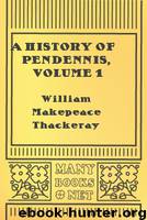 A History of Pendennis, Volume 1 by William Makepeace Thackeray