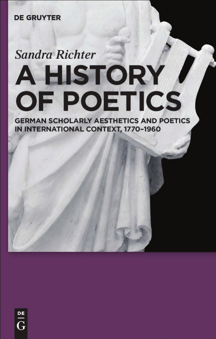 A History of Poetics: German Scholarly Aesthetics and Poetics in International Context, 1770-1960 by Sandra Richter