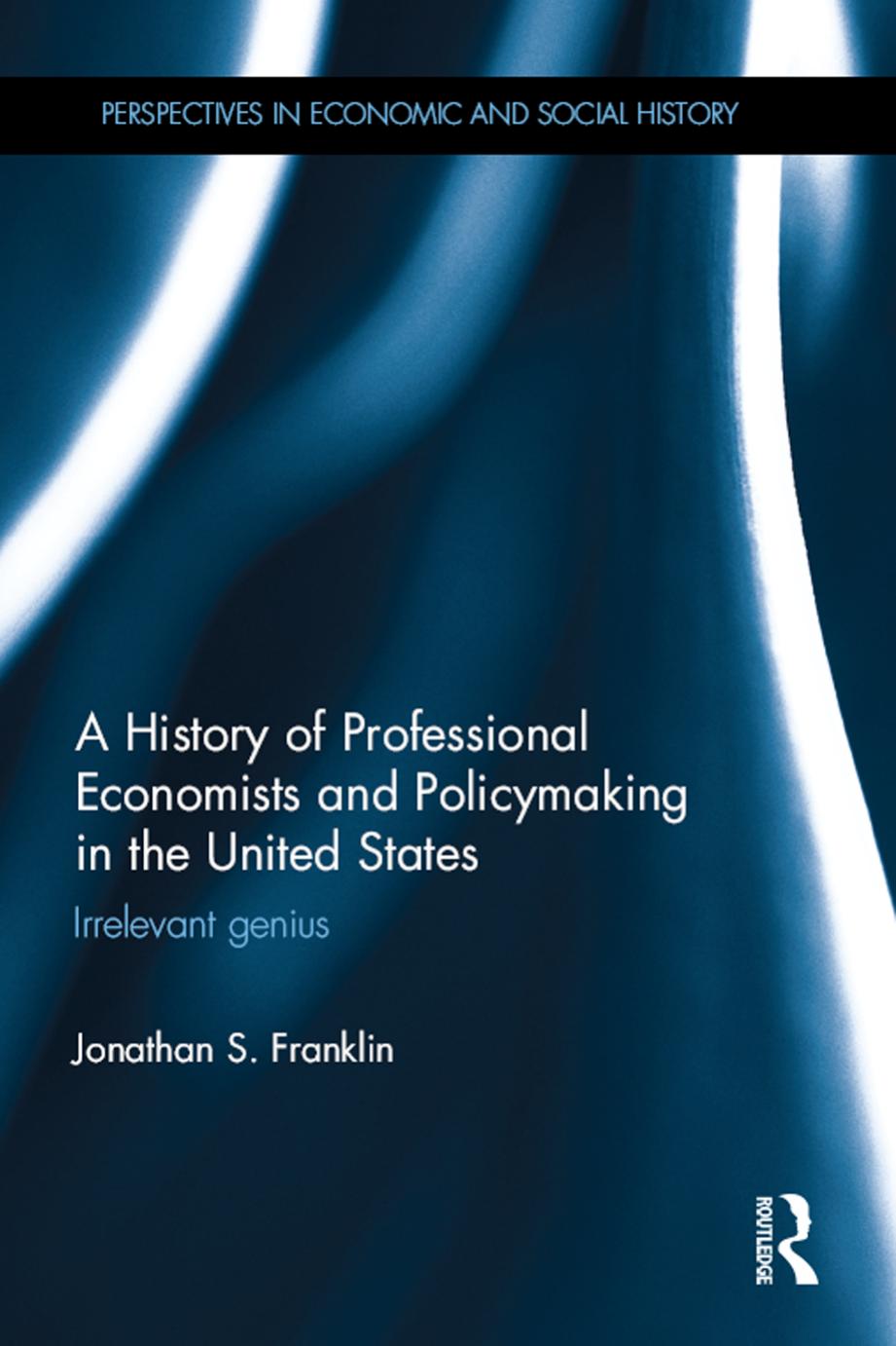 A History of Professional Economists and Policymaking in the United States: Irrelevant genius by Jonathan S. Franklin