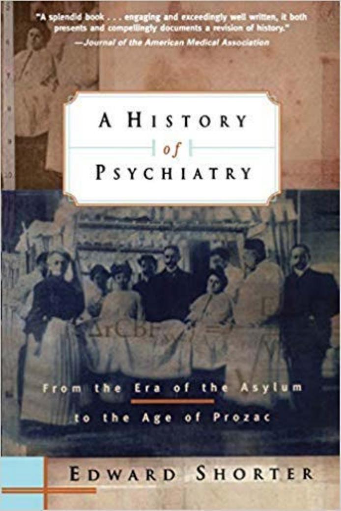 A History of Psychiatry: From the Era of the Asylum to the Age of Prozac by Edward Shorter