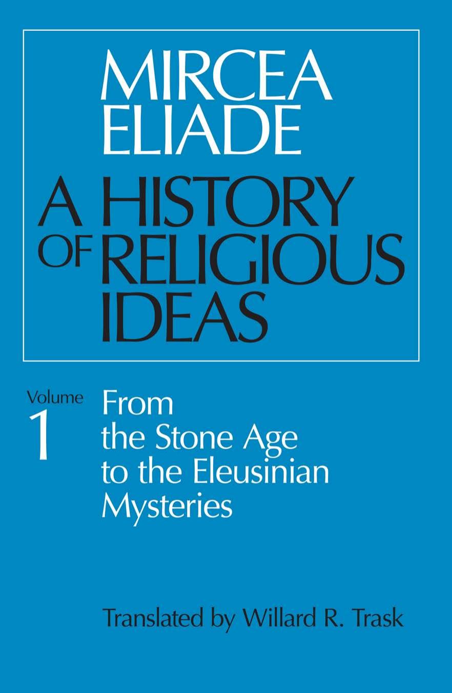 A History of Religious Ideas, Volume 1: From the Stone Age to the Eleusinian Mysteries by Mircea Eliade (Author) & Willard R. Trask (Translator)
