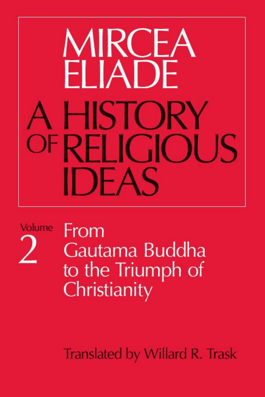 A History of Religious Ideas: From Gautama Buddha to the Triumph of Christianity by Mircea Eliade Willard R. Trask (trans.)