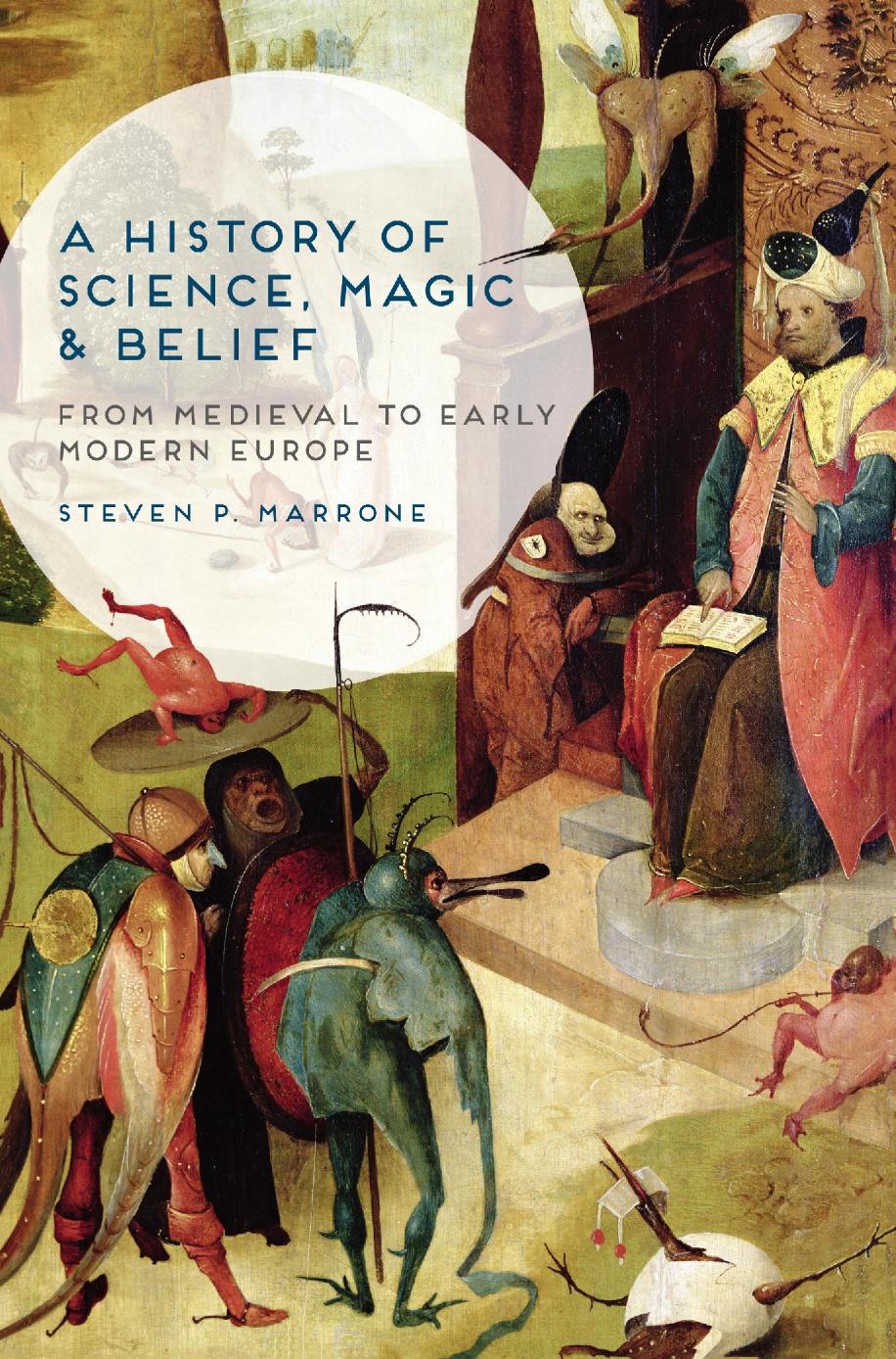 A History of Science, Magic and Belief: From Medieval to Early Modern Europe by Steven P. Marrone