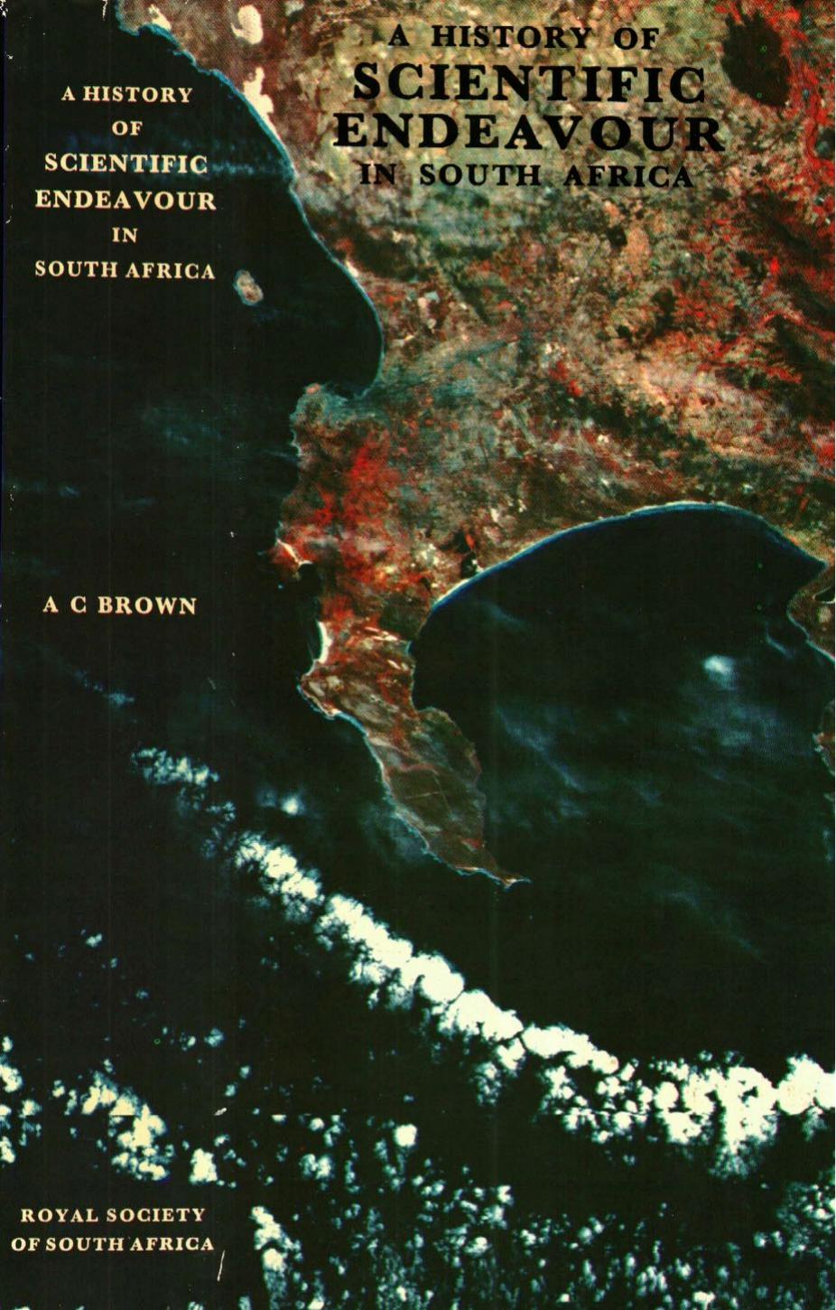 A History of Scientific Endeavour in South Africa: A Collection of Essays Published on the Occasion of the Centenary of the Royal Society of South Africa by Alexander Claude Brown