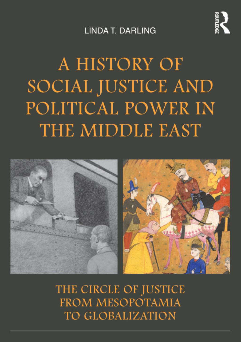 A History of Social Justice and Political Power in the Middle East: The Circle of Justice From Mesopotamia to Globalization by Linda T. Darling